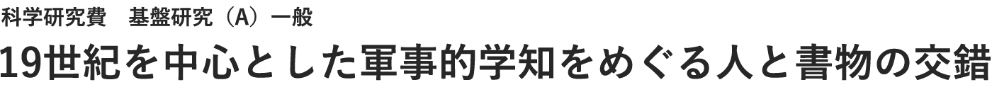 基盤研究（A)「19世紀を中心とした軍事的学知をめぐる人と書物の交錯」